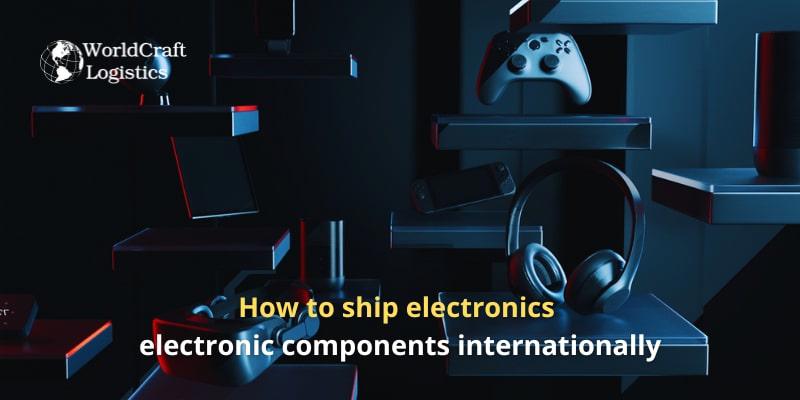 How to ship electronics  electronic components internationally
