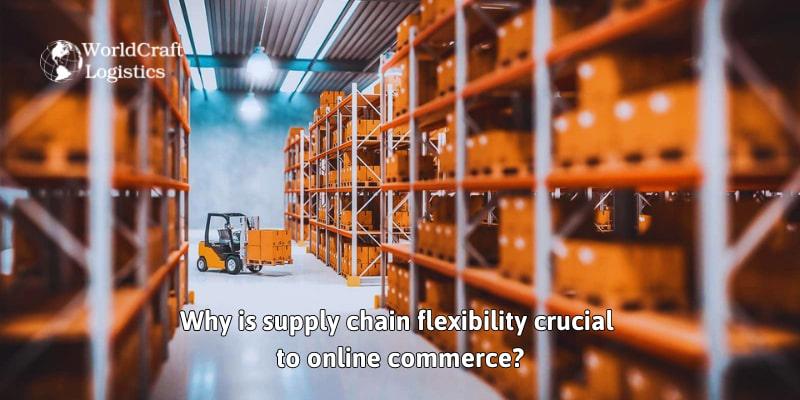 Why is supply chain flexibility crucial to online commerce.jpg Why is supply chain flexibility crucial to online commerce?