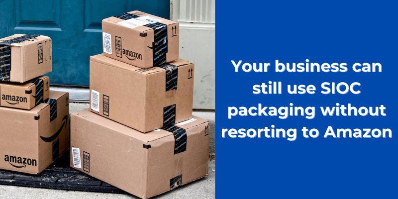 Your business can still use SIOC packaging without resorting to Amazon.jpg Your business can still use SIOC packaging without resorting to Amazon