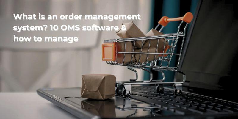 What is an order management system - OMS software & how to manage.jpg What is an order management system? 10 OMS software & how to manage