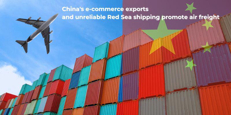 China e-commerce exports and unreliable Red Sea shipping promote air freight.jpg China's e-commerce exports and unreliable Red Sea shipping promote air freight